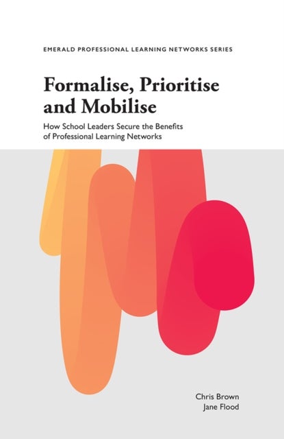 Formalise, Prioritise and Mobilise - How School Leaders Secure the Benefits of Professional Learning Networks