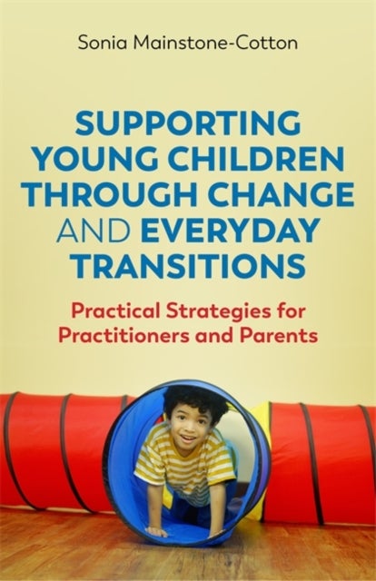 Supporting Young Children Through Change and Everyday Transitions - Practical Strategies for Practitioners and Parents