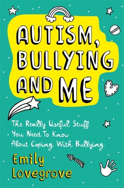 Autism, Bullying and Me - The Really Useful Stuff You Need to Know About Coping Brilliantly with Bullying