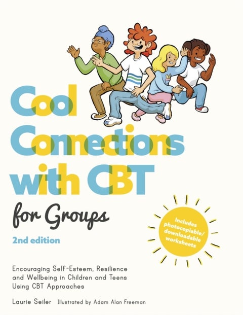 Cool Connections with CBT for Groups, 2nd edition - Encouraging Self-Esteem, Resilience and Wellbeing in Children and Teens Using CBT Approaches
