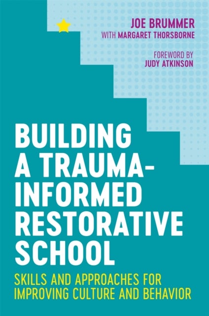 Building a Trauma-Informed Restorative School - Skills and Approaches for Improving Culture and Behavior