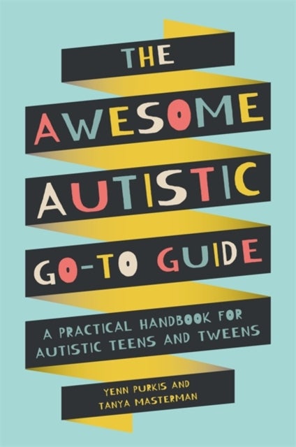 The Awesome Autistic Go-To Guide - A Practical Handbook for Autistic Teens and Tweens