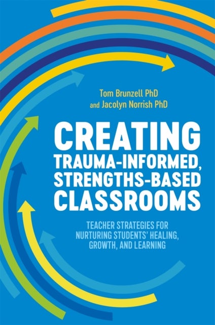 Bilde av Creating Trauma-informed, Strengths-based Classrooms Av Tom Brunzell, Jacolyn Norrish