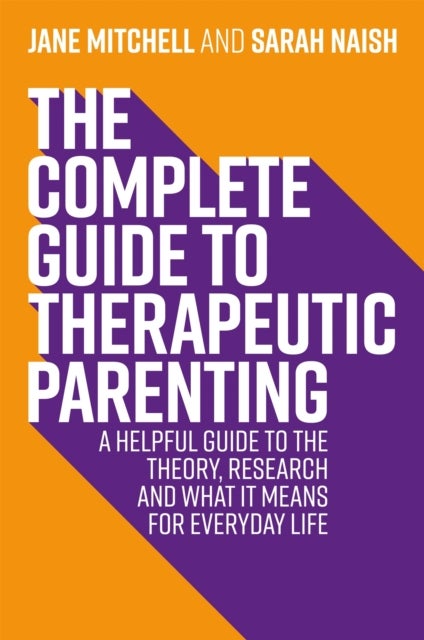 Bilde av The Complete Guide To Therapeutic Parenting Av Jane Mitchell, Sarah Naish