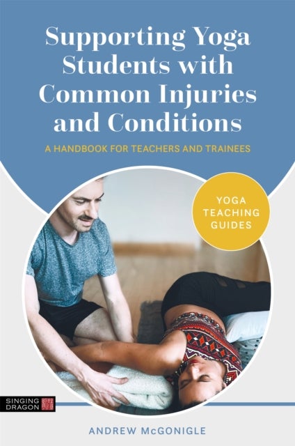 Supporting Yoga Students with Common Injuries and Conditions - A Handbook for Teachers and Trainees