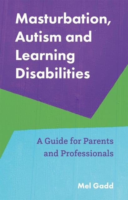 Masturbation, Autism and Learning Disabilities - A Guide for Parents and Professionals