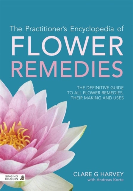 The Practitioner's Encyclopedia of Flower Remedies - The Definitive Guide to All Flower Essences, their Making and Uses