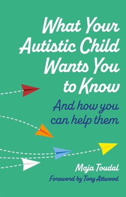 What Your Autistic Child Wants You to Know - And How You Can Help Them