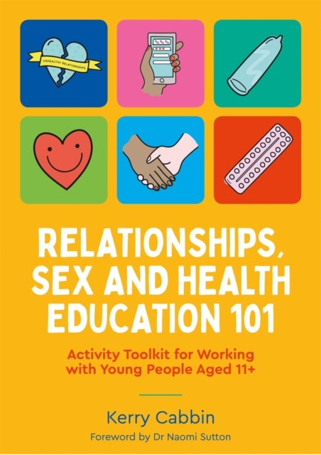 Relationships, Sex and Health Education 101 - Activity Toolkit for Working with Young People Aged 11+