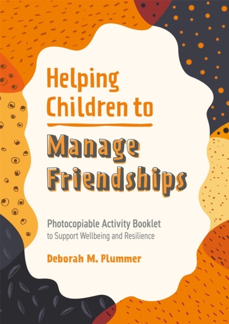 Helping Children to Manage Friendships - Photocopiable Activity Booklet to Support Wellbeing and Resilience