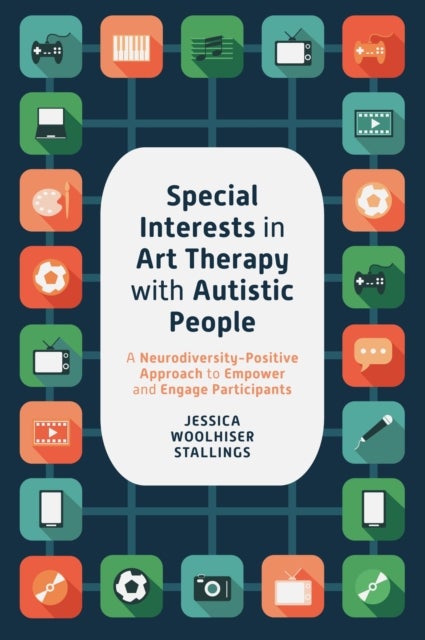 Special Interests in Art Therapy with Autistic People - A Neurodiversity-Positive Approach to Empower and Engage Participants