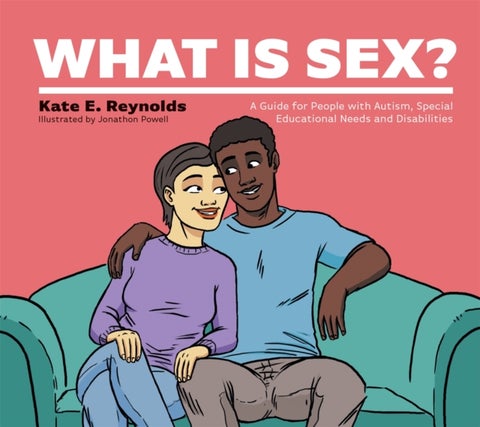 What Is Sex? - A Guide for People with Autism, Special Educational Needs and Disabilities