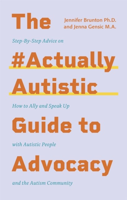 The #ActuallyAutistic Guide to Advocacy - Step-by-Step Advice on How to Ally and Speak Up with Autistic People and the Autism Community