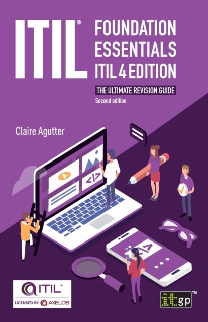 ITIL Foundation Essentials ITIL 4 Edition - The ultimate revision guide - The ultimate revision guide