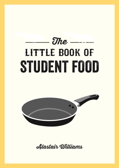 The Little Book of Student Food - Easy Recipes for Tasty, Healthy Eating on a Budget