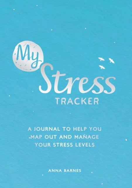 My Stress Tracker - A Journal to Help You Map Out and Manage Your Stress Levels