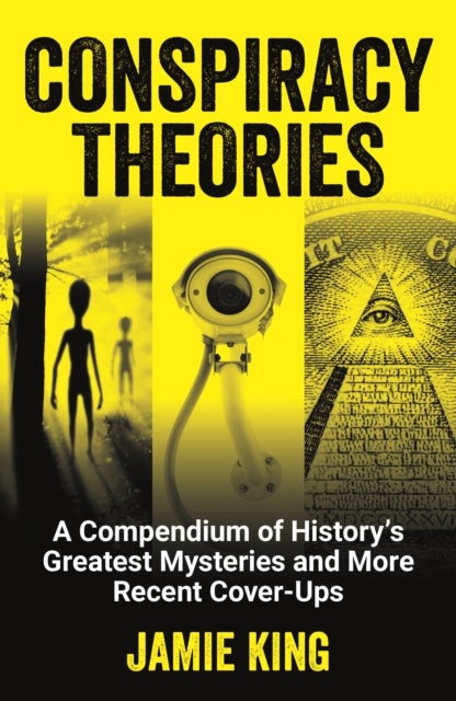 Conspiracy Theories - A Compendium of History's Greatest Mysteries and More Recent Cover-Ups
