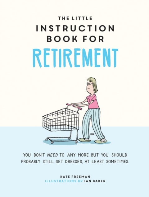The Little Instruction Book for Retirement - Tongue-in-Cheek Advice for the Newly Retired