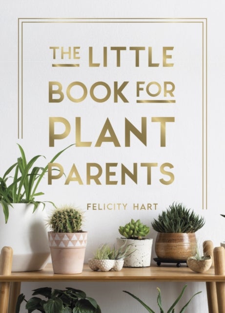 The Little Book for Plant Parents - Simple Tips to Help You Grow Your Own Urban Jungle