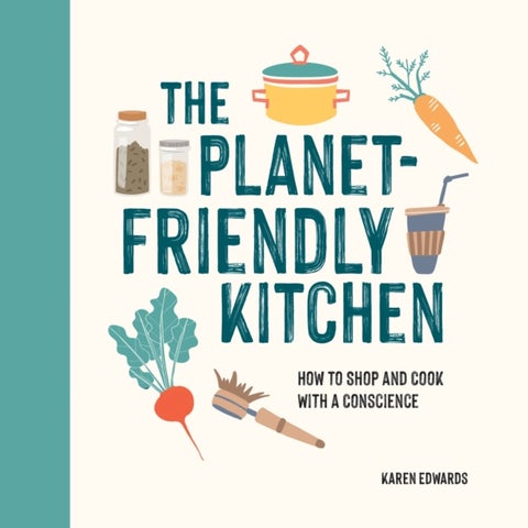 The Planet-Friendly Kitchen - How to Shop and Cook With a Conscience