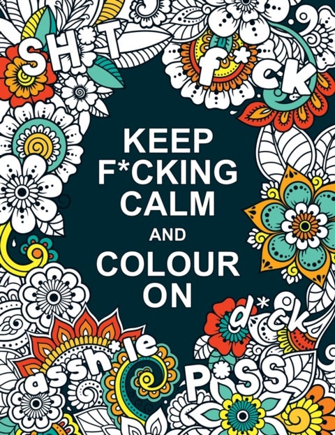 Keep F*cking Calm and Colour On - A Swear Word Colouring Book for Adults