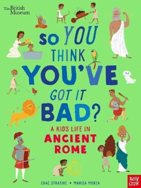 Bilde av British Museum: So You Think You&#039;ve Got It Bad? A Kid&#039;s Life In Ancient Rome Av Chae Strathie