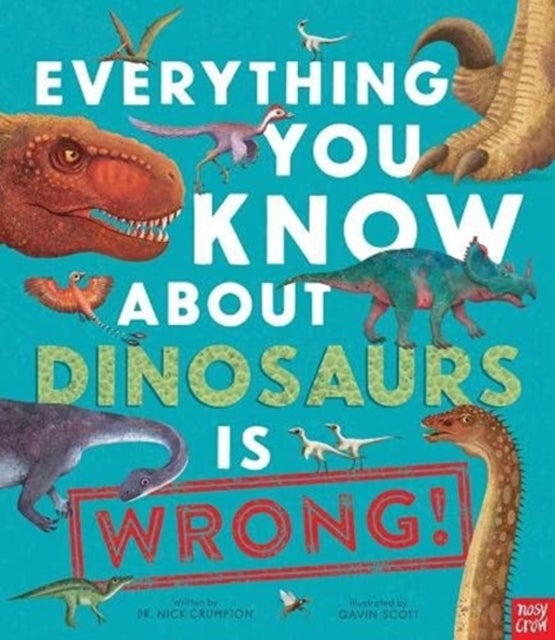Bilde av Everything You Know About Dinosaurs Is Wrong! Av Dr Nick Crumpton