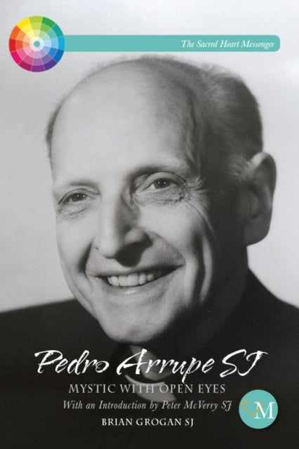 Pedro Arrupe SJ - Mystic with Open Eyes
