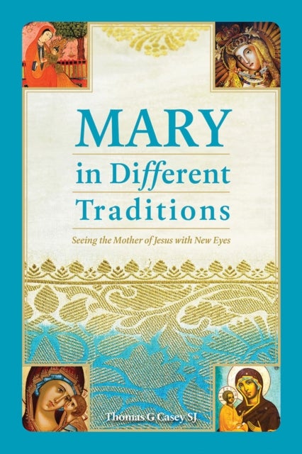 Mary in Different Traditions - Seeing the Mother of Jesus with New Eyes