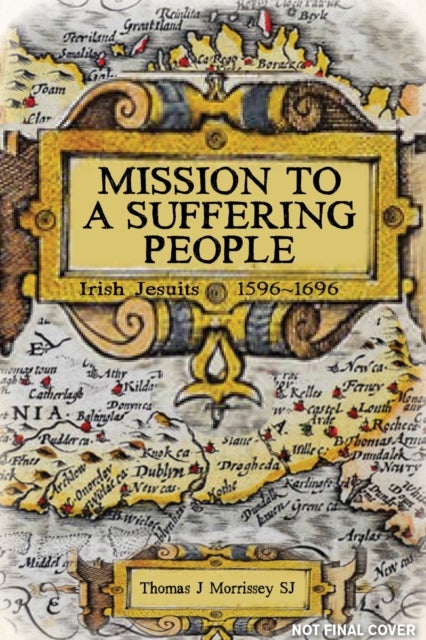 Mission to a Suffering People - Irish Jesuits 1596 to 1696