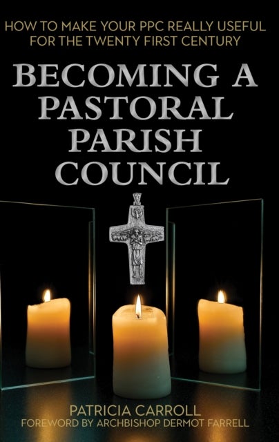 Becoming a Pastoral Parish Council - How to make your PPC really useful for the Twenty First Century
