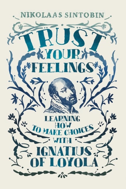 Trust Your Feelings - Learning how to make choices with Ignatius of Loyola