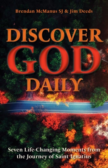 Discover God Daily - Seven Life-Changing Moments from the Journey of St Ignatius
