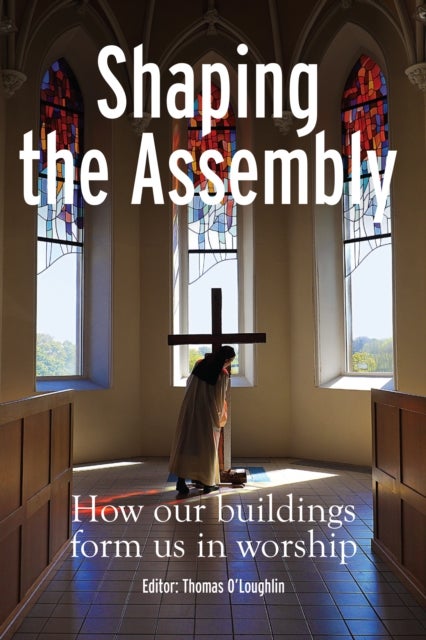Shaping the Assembly - How our Buildings Form Us in Worship