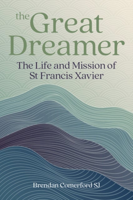 The Great Dreamer - The Life and Mission of St. Francis Xavier