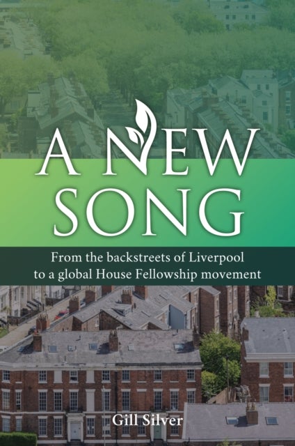 A New Song - From the backstreets of Liverpool to a global House Fellowship movement