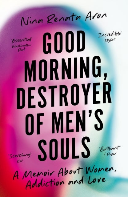 Good Morning, Destroyer of Men's Souls - A memoir about women, addiction and love