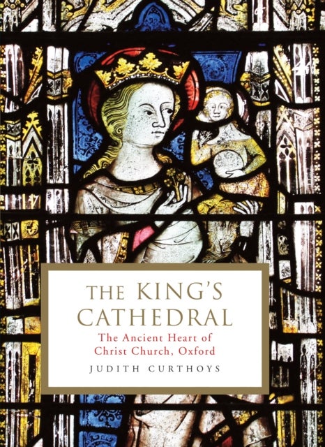 The King's Cathedral - The ancient heart of Christ Church, Oxford