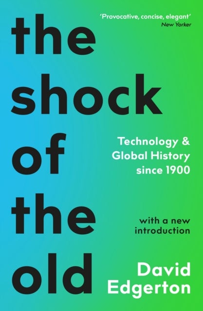 The Shock Of The Old - Technology and Global History since 1900
