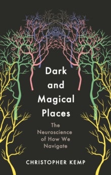Dark and Magical Places - The Neuroscience of How We Navigate
