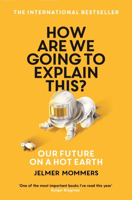 How Are We Going to Explain This? - Our Future on a Hot Earth