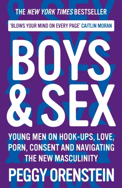 Boys & Sex - Young Men on Hook-ups, Love, Porn, Consent and Navigating the New Masculinity