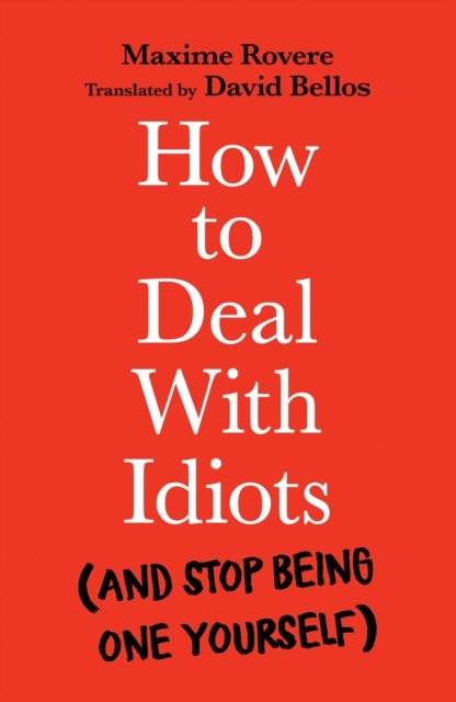 How to Deal With Idiots - (and stop being one yourself)