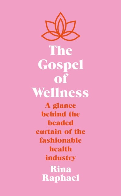 The Gospel of Wellness - Gyms, Gurus, Goop and the False Promise of Self-Care