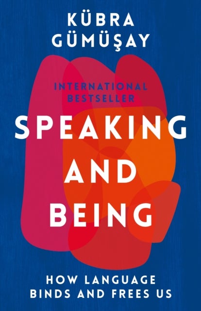 Speaking and Being - How Language Binds and Frees Us