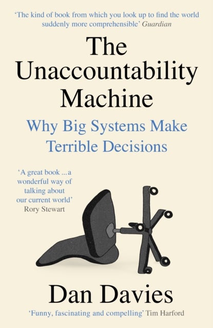 The Unaccountability Machine - Why Big Systems Make Terrible Decisions