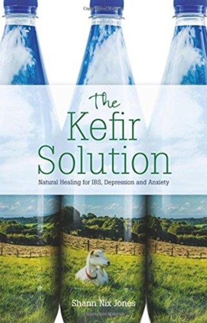 The Kefir Solution - Natural Healing for IBS, Depression and Anxiety