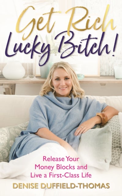 Get Rich, Lucky Bitch! - Release Your Money Blocks and Live a First-Class Life