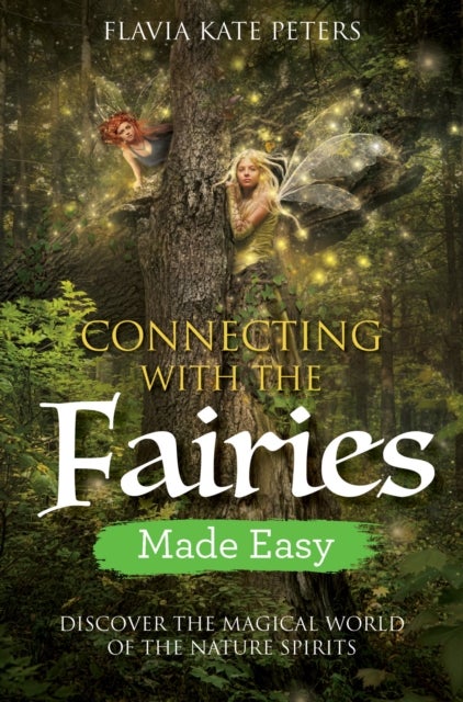 Connecting with the Fairies Made Easy - Discover the Magical World of the Nature Spirits