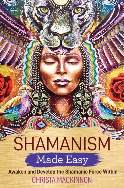 Shamanism Made Easy - Awaken and Develop the Shamanic Force Within
